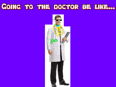 Going to the Doctor be like...