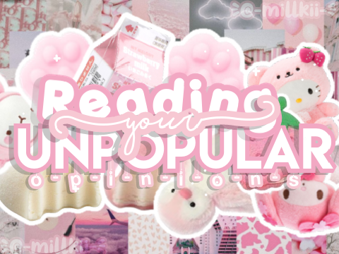 Reading Your Unpopular Opinions! <33