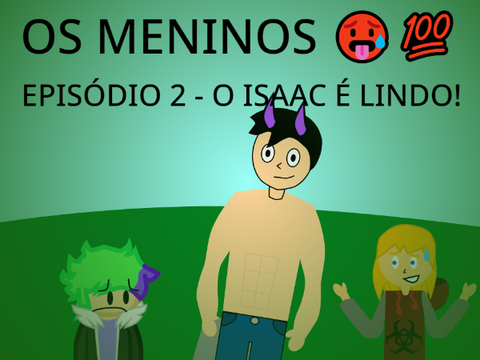 OS MENINOS EPISODIO 2 - O ISAAC É LINDO!