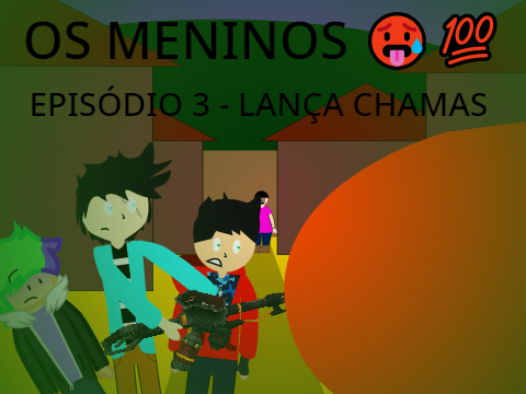 OS MENINOS EPISODIO 3 - LANÇA CHAMAS