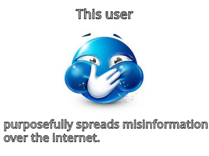 This user purposefully spreads misinformation over the internet