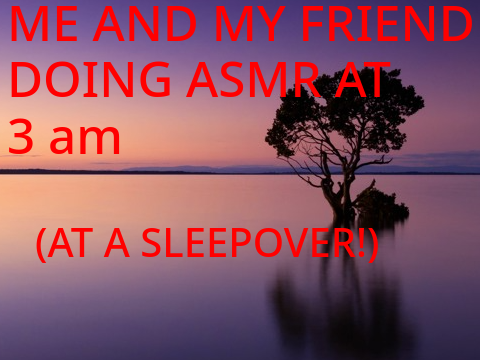 ASMR (3am/ Sleepover Edition)