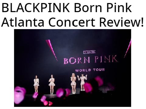 BLACKPINK Born Pink Atlanta Concert Review!