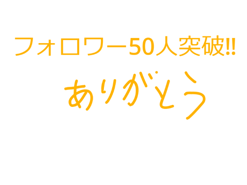 フォロワー50人突破‼みんなありがとう
