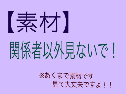 【素材】関係者以外みないで！
