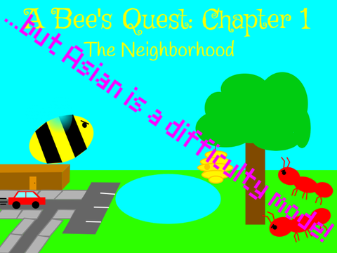 A bee's quest: Chapter 1 (The Neighborhood (ASIAN DIFFICULTY MODE))