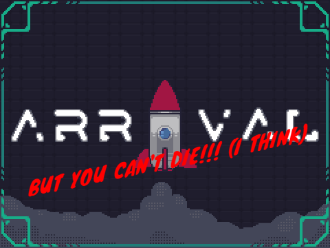 Arrival (BUT YOU CAN'T DIE!!! I THINK)