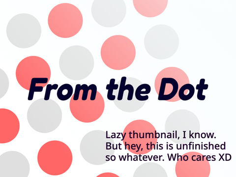 From the Dot (An Unfinished Project)