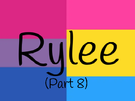 Rylee ~ An LGBTQ+ Story ~ Part 8