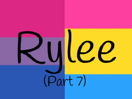Rylee ~ An LGBTQ+ Story ~ Part 7