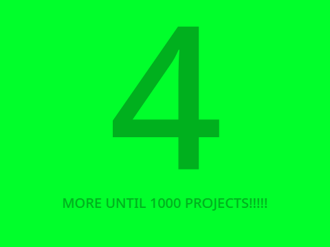 4 MORE UNTIL 1000 PROJECTS!!!!