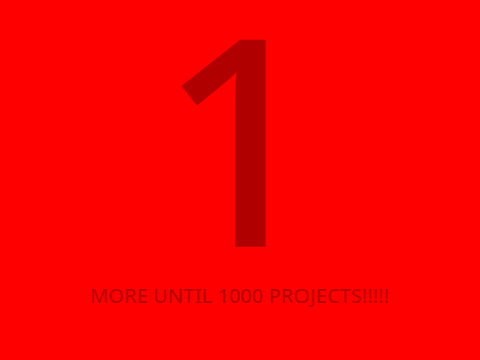 1 MORE UNTIL 1000 PROJECTS!!!!