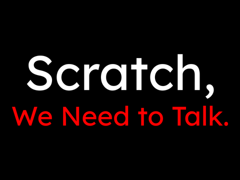 Scratch, We Need to Talk.