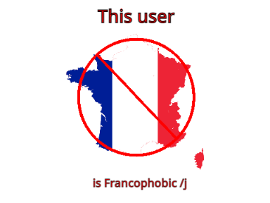 This user is Francophobic /j
