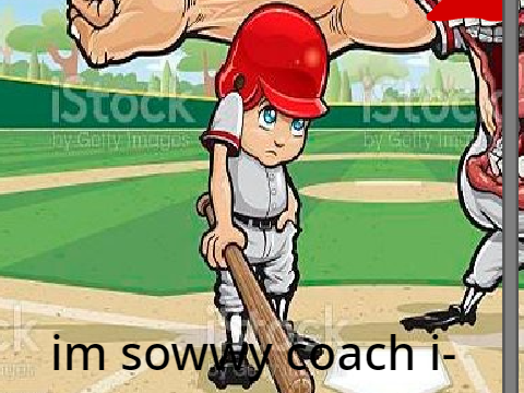 I'm Sowwy, Coach