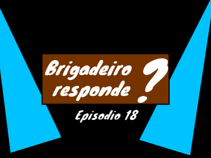 Brigadeiro responde? Episodio 18