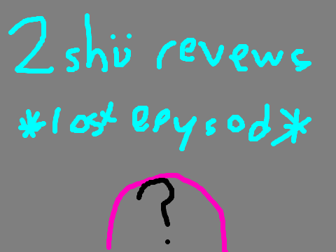Twoshoe Reviews: Twoshoe *LOST EPISODE*