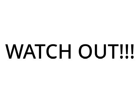 WATCH OUT