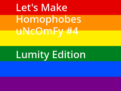Lumity Edition /// Lets Make Homophobes Uncomfy #4