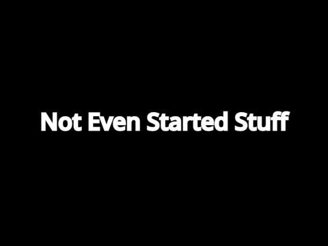 Not Even Started Stuff #1