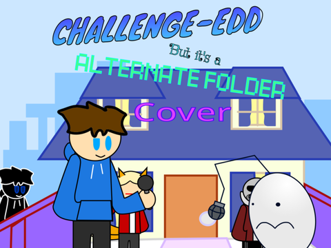 Challenge-Edd but Alternate Folder sings it