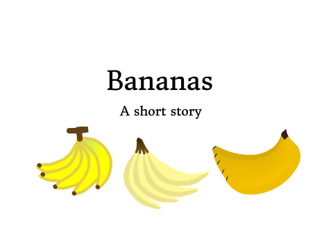 Bananas ~ A short story 