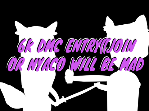 6K DMC ENTRY((JOIN OR NYACO WILL BE MAD