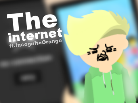 The Internet ||ft.IncognitoOrange||