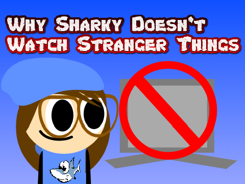 Why Sharky Doesn't Watch Stranger Things