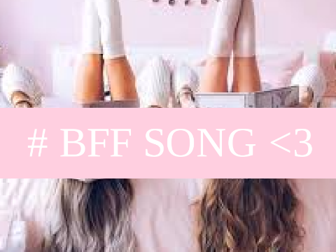 # BFF SONG <3