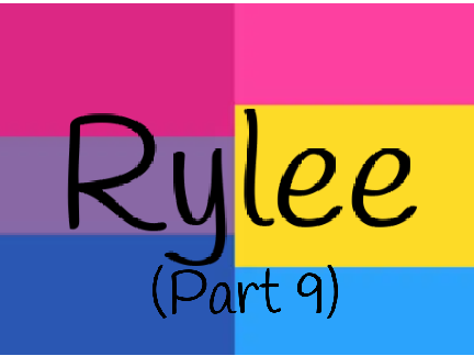 Rylee ~ An LGBTQ+ Story ~ Part 9