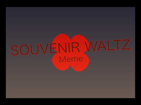 SOUVENIR WALTZ  test bbb meme TW! 