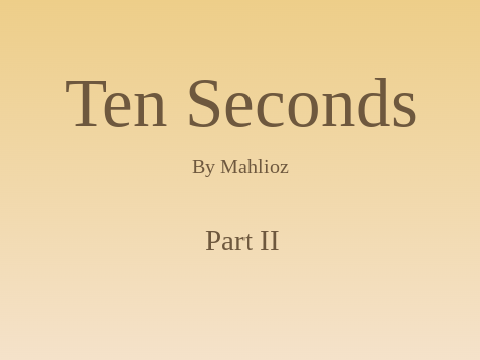 Ten Seconds - Part II