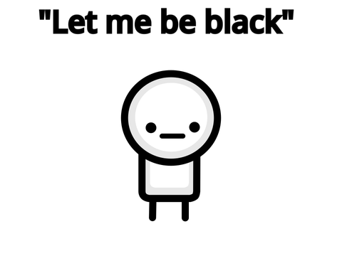 "Let me be black" 