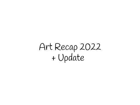 { Art Recap 2022 + Update }