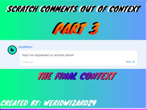 Scratch comments out of context |PART 3| THE FINAL CONTEXT. 