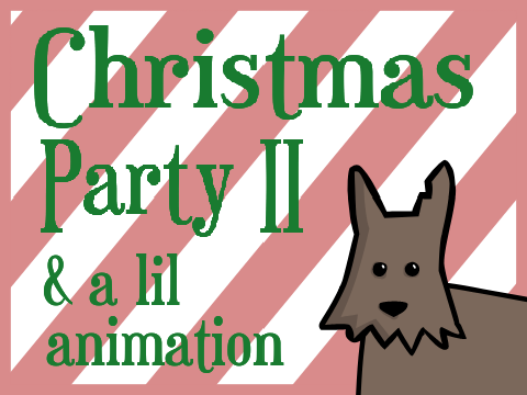 Christmas Party II (& a lil animation)
