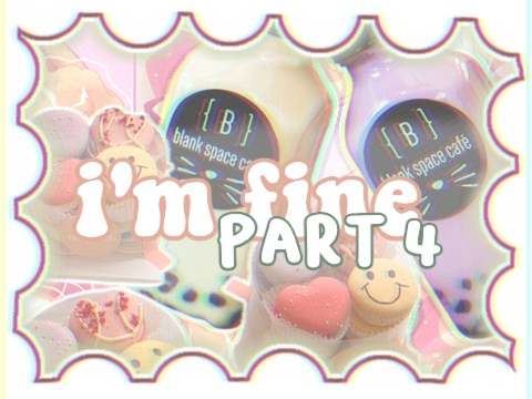 pt 4 // i'm fine