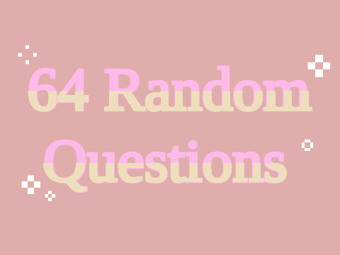 ⚘ | 64 rAnDoM Questions