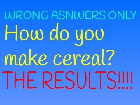 WRONG ASNWERS ONLY How to make cereal - the results! | pt.2