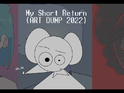 My Short Return (Art Dump 2022)
