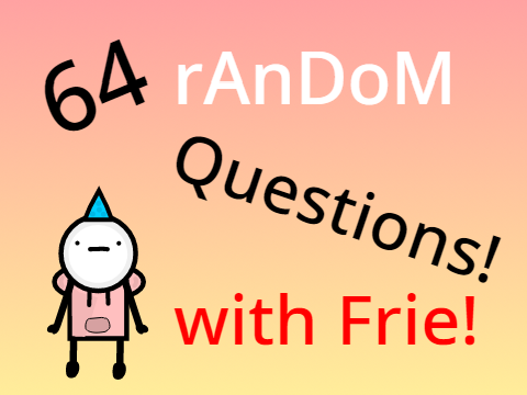 64 random questions with Frie!(filler cause yea-)