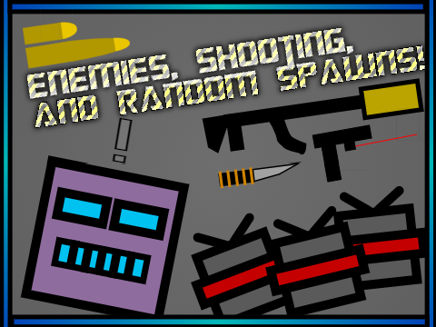 Enemies, Shooting, and Random Spawns! V1.3