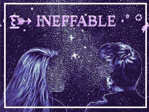 ·˚ ༘₊· ͟͟͞͞꒰➳ INEFFABLE ·˚ ༘₊· ͟͟͞͞꒰➳