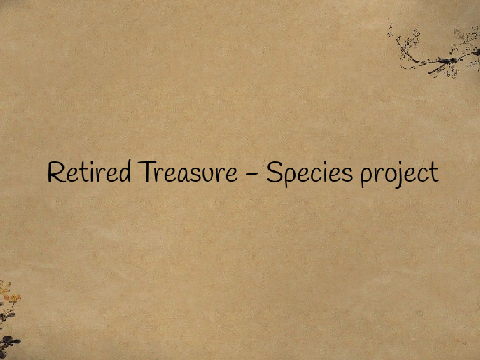 Retired Treasure - Species project