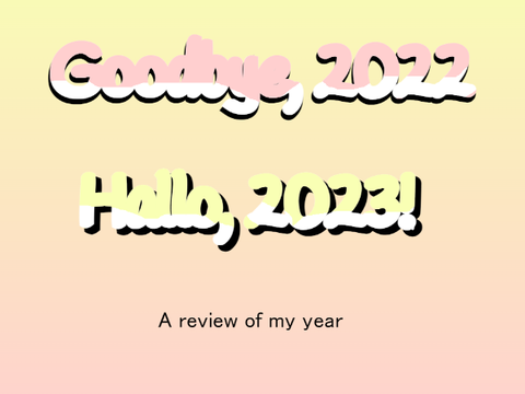 Goodbye 2022, Hello 2023! - A review of my year