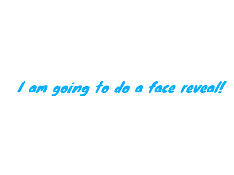 Face Reveal!
