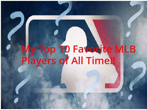 My Top 10 Favorite MLB players of all time!