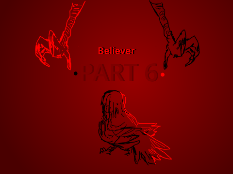 Believer, part 6 (Finally not in the M.A.P)
