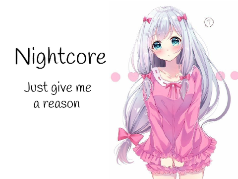 Just give me a reason - Nightcore
